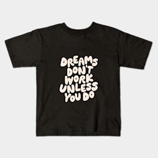 Dreams Don't Work Unless You Do Kids T-Shirt